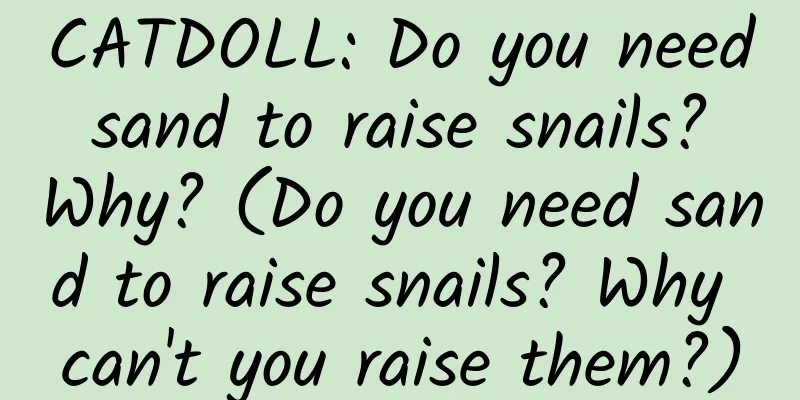 CATDOLL: Do you need sand to raise snails? Why? (Do you need sand to raise snails? Why can't you raise them?)
