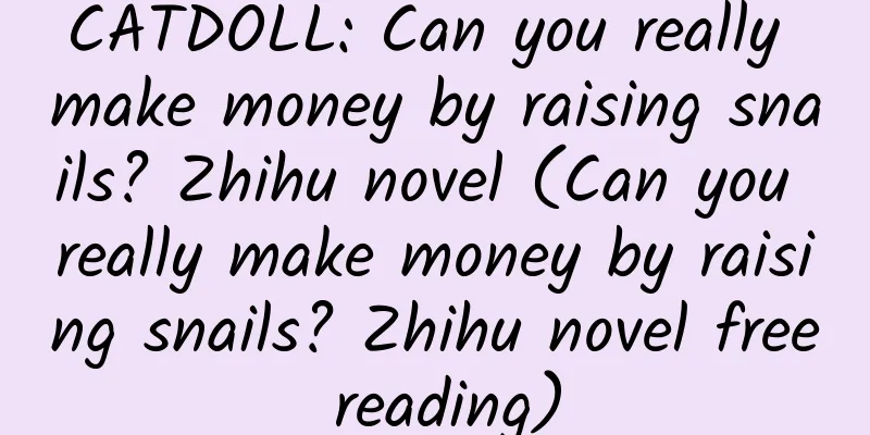 CATDOLL: Can you really make money by raising snails? Zhihu novel (Can you really make money by raising snails? Zhihu novel free reading)