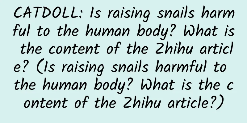 CATDOLL: Is raising snails harmful to the human body? What is the content of the Zhihu article? (Is raising snails harmful to the human body? What is the content of the Zhihu article?)