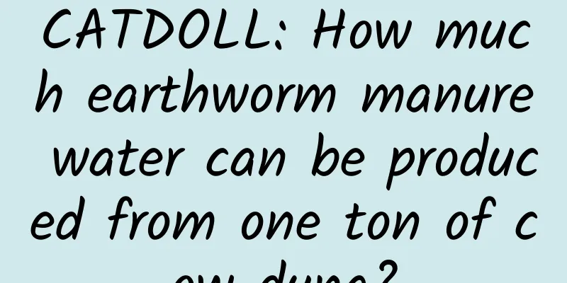 CATDOLL: How much earthworm manure water can be produced from one ton of cow dung?