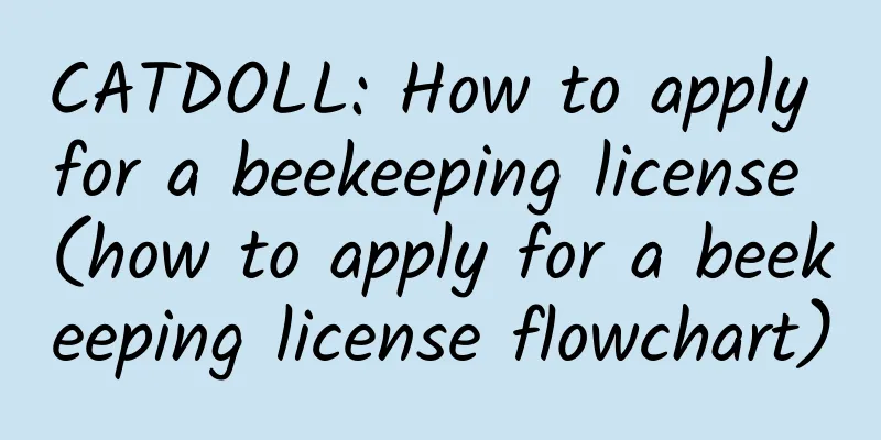 CATDOLL: How to apply for a beekeeping license (how to apply for a beekeeping license flowchart)