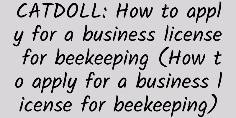 CATDOLL: How to apply for a business license for beekeeping (How to apply for a business license for beekeeping)