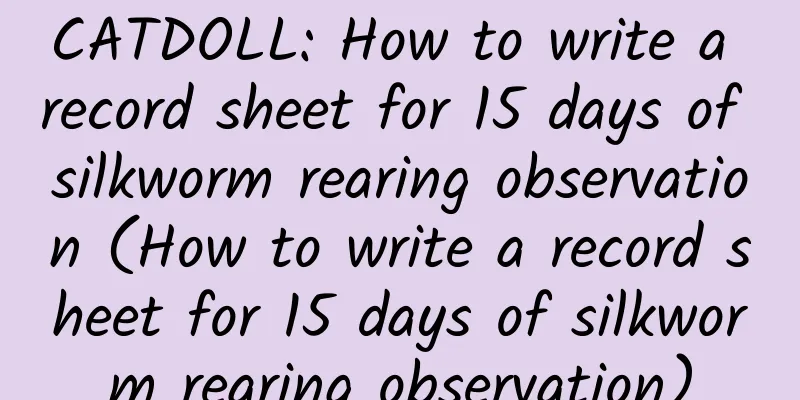 CATDOLL: How to write a record sheet for 15 days of silkworm rearing observation (How to write a record sheet for 15 days of silkworm rearing observation)