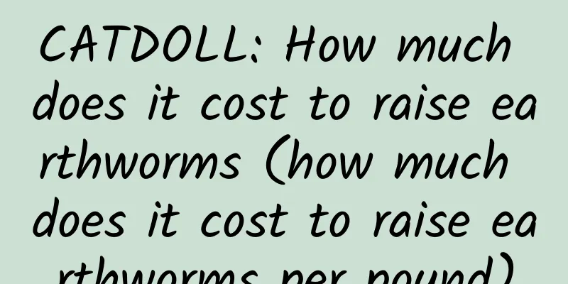 CATDOLL: How much does it cost to raise earthworms (how much does it cost to raise earthworms per pound)