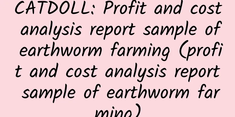 CATDOLL: Profit and cost analysis report sample of earthworm farming (profit and cost analysis report sample of earthworm farming)