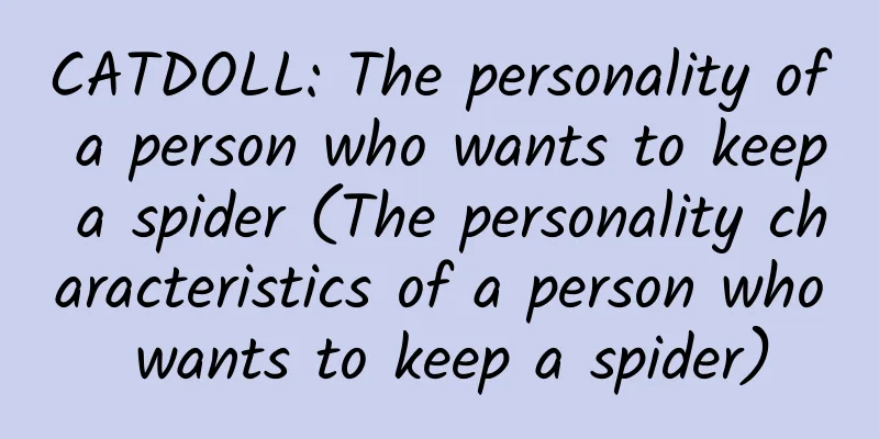 CATDOLL: The personality of a person who wants to keep a spider (The personality characteristics of a person who wants to keep a spider)