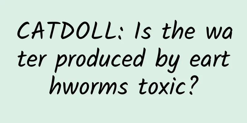 CATDOLL: Is the water produced by earthworms toxic?