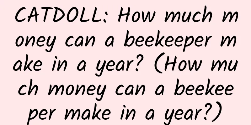 CATDOLL: How much money can a beekeeper make in a year? (How much money can a beekeeper make in a year?)