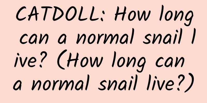 CATDOLL: How long can a normal snail live? (How long can a normal snail live?)