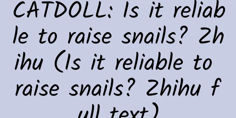 CATDOLL: Is it reliable to raise snails? Zhihu (Is it reliable to raise snails? Zhihu full text)