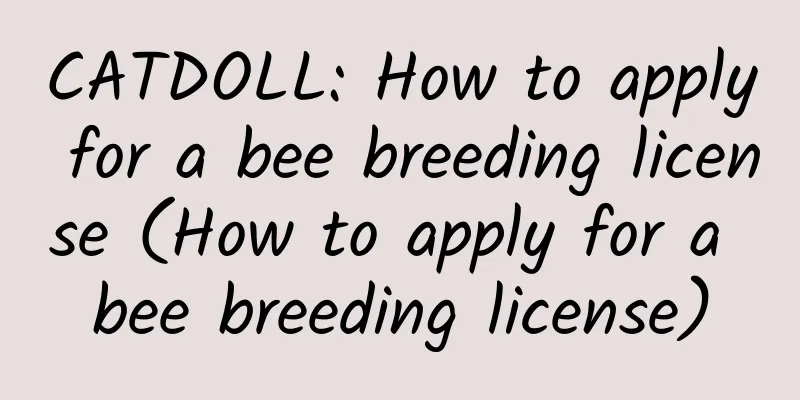 CATDOLL: How to apply for a bee breeding license (How to apply for a bee breeding license)