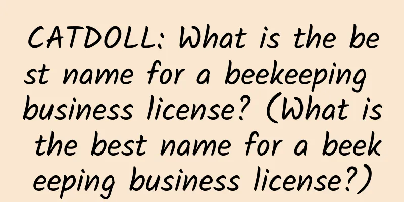 CATDOLL: What is the best name for a beekeeping business license? (What is the best name for a beekeeping business license?)