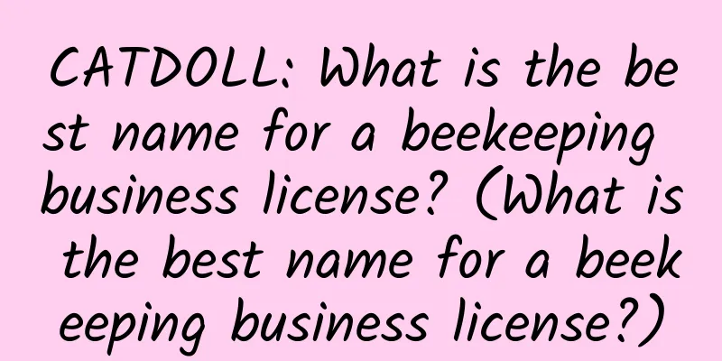 CATDOLL: What is the best name for a beekeeping business license? (What is the best name for a beekeeping business license?)