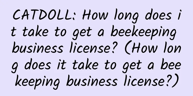 CATDOLL: How long does it take to get a beekeeping business license? (How long does it take to get a beekeeping business license?)