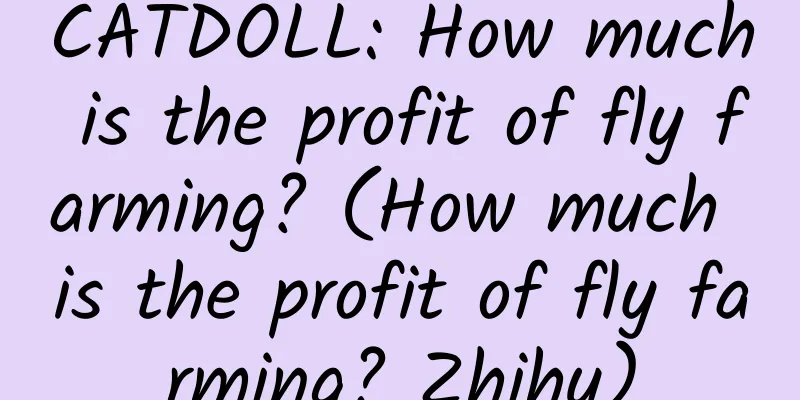 CATDOLL: How much is the profit of fly farming? (How much is the profit of fly farming? Zhihu)