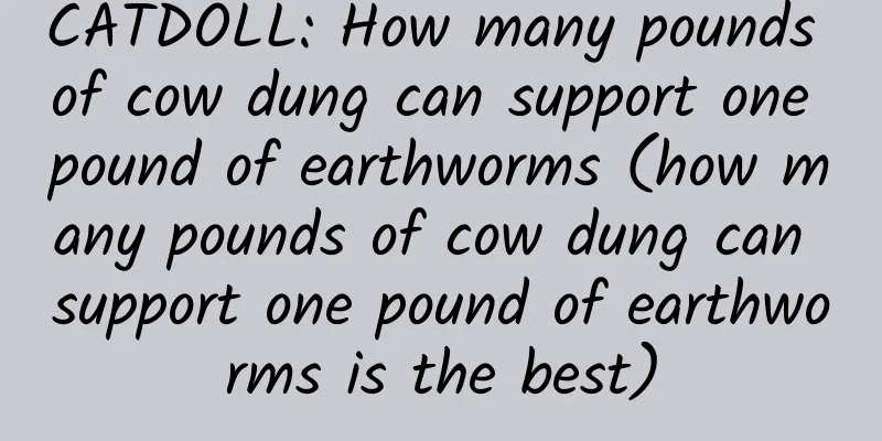 CATDOLL: How many pounds of cow dung can support one pound of earthworms (how many pounds of cow dung can support one pound of earthworms is the best)