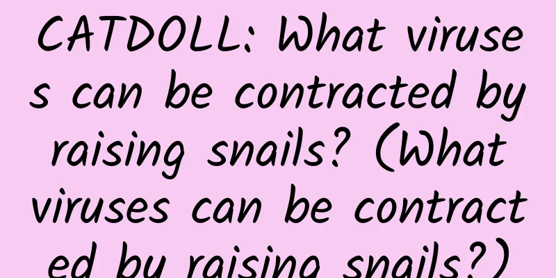 CATDOLL: What viruses can be contracted by raising snails? (What viruses can be contracted by raising snails?)
