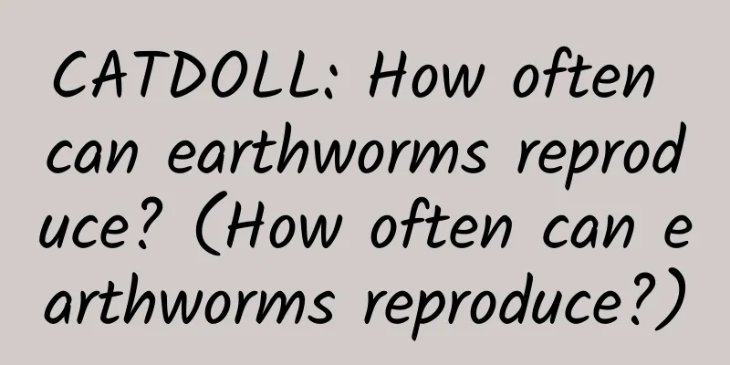 CATDOLL: How often can earthworms reproduce? (How often can earthworms reproduce?)