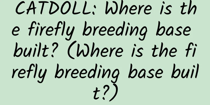 CATDOLL: Where is the firefly breeding base built? (Where is the firefly breeding base built?)