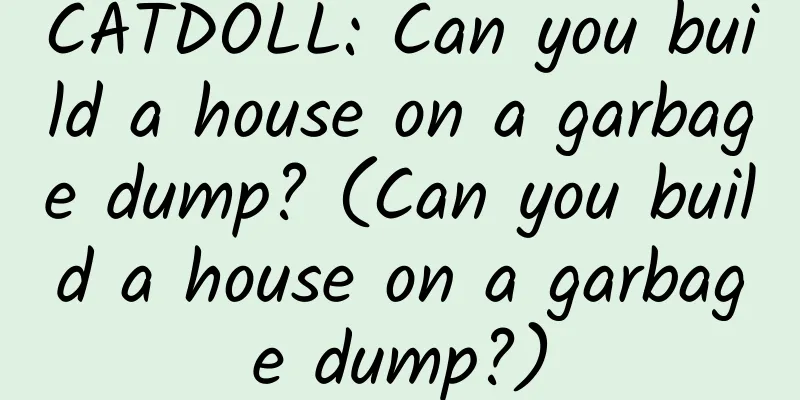 CATDOLL: Can you build a house on a garbage dump? (Can you build a house on a garbage dump?)