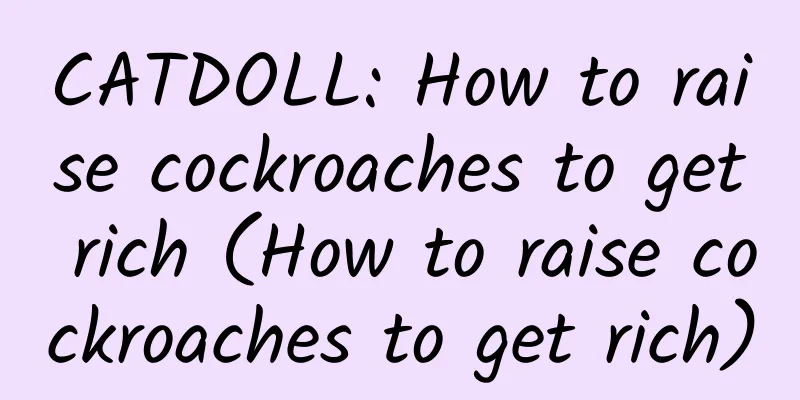 CATDOLL: How to raise cockroaches to get rich (How to raise cockroaches to get rich)
