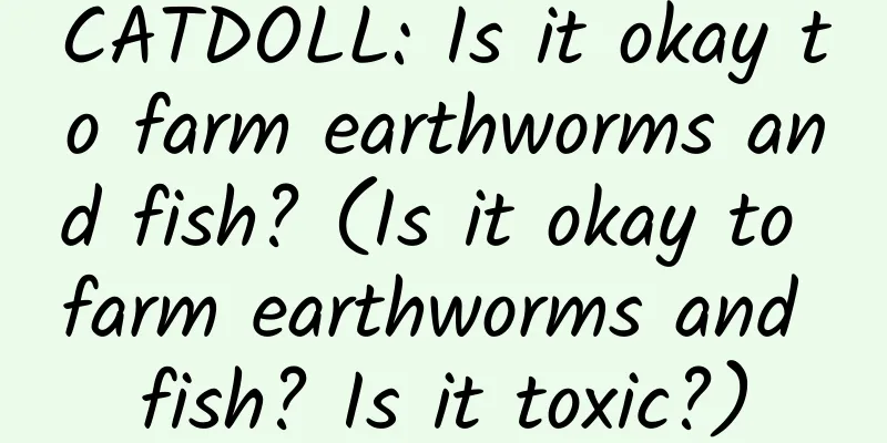 CATDOLL: Is it okay to farm earthworms and fish? (Is it okay to farm earthworms and fish? Is it toxic?)