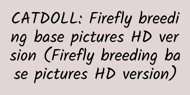 CATDOLL: Firefly breeding base pictures HD version (Firefly breeding base pictures HD version)