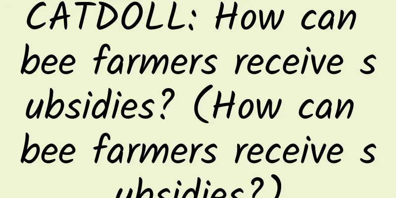 CATDOLL: How can bee farmers receive subsidies? (How can bee farmers receive subsidies?)