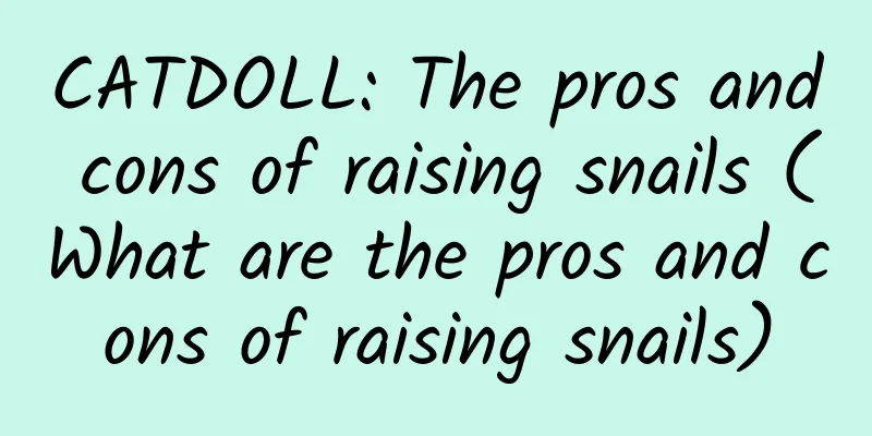 CATDOLL: The pros and cons of raising snails (What are the pros and cons of raising snails)