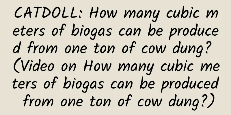 CATDOLL: How many cubic meters of biogas can be produced from one ton of cow dung? (Video on How many cubic meters of biogas can be produced from one ton of cow dung?)