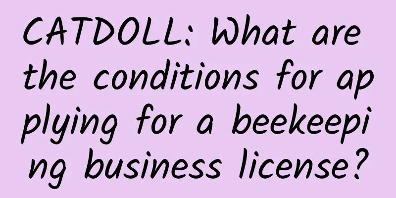 CATDOLL: What are the conditions for applying for a beekeeping business license?