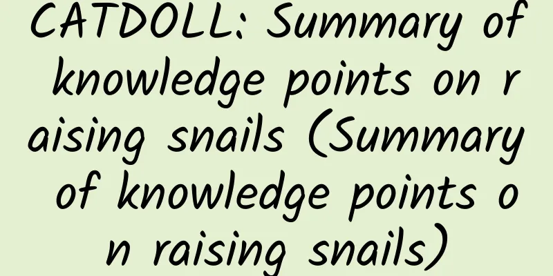 CATDOLL: Summary of knowledge points on raising snails (Summary of knowledge points on raising snails)