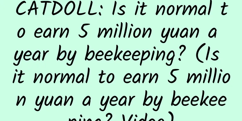 CATDOLL: Is it normal to earn 5 million yuan a year by beekeeping? (Is it normal to earn 5 million yuan a year by beekeeping? Video)