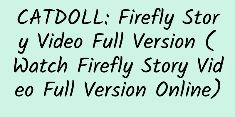 CATDOLL: Firefly Story Video Full Version (Watch Firefly Story Video Full Version Online)