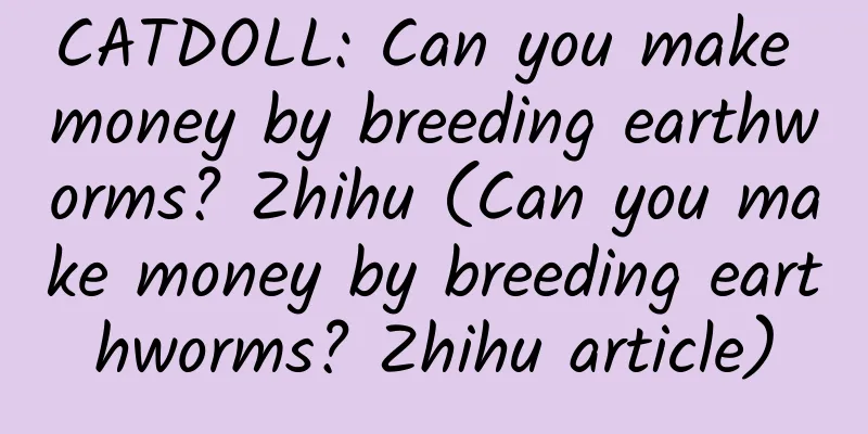 CATDOLL: Can you make money by breeding earthworms? Zhihu (Can you make money by breeding earthworms? Zhihu article)