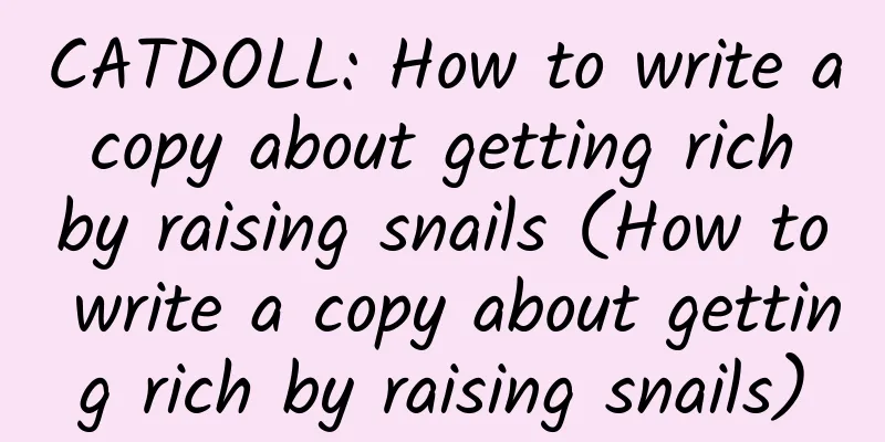 CATDOLL: How to write a copy about getting rich by raising snails (How to write a copy about getting rich by raising snails)