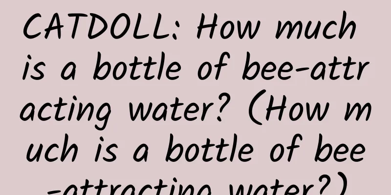 CATDOLL: How much is a bottle of bee-attracting water? (How much is a bottle of bee-attracting water?)