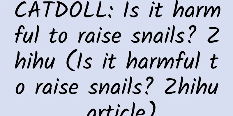CATDOLL: Is it harmful to raise snails? Zhihu (Is it harmful to raise snails? Zhihu article)