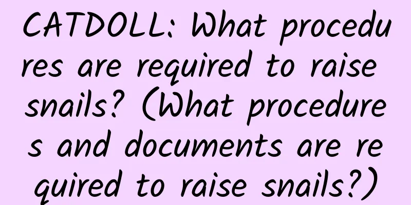 CATDOLL: What procedures are required to raise snails? (What procedures and documents are required to raise snails?)