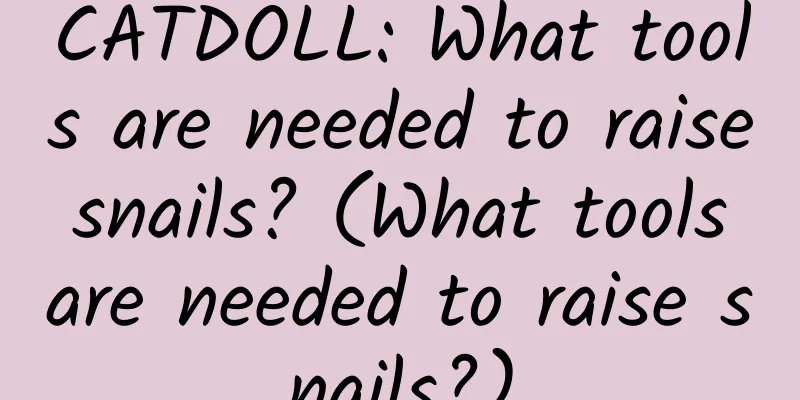 CATDOLL: What tools are needed to raise snails? (What tools are needed to raise snails?)