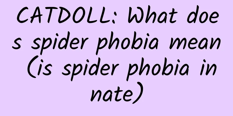 CATDOLL: What does spider phobia mean (is spider phobia innate)