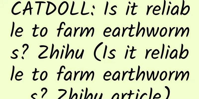 CATDOLL: Is it reliable to farm earthworms? Zhihu (Is it reliable to farm earthworms? Zhihu article)