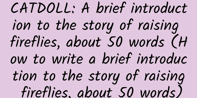 CATDOLL: A brief introduction to the story of raising fireflies, about 50 words (How to write a brief introduction to the story of raising fireflies, about 50 words)
