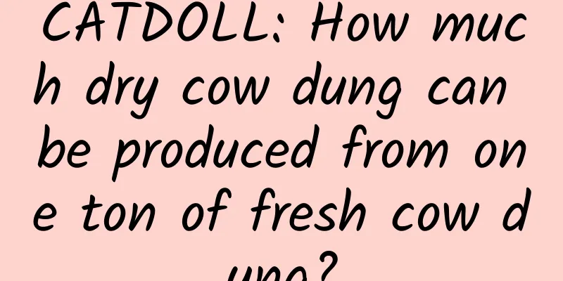CATDOLL: How much dry cow dung can be produced from one ton of fresh cow dung?