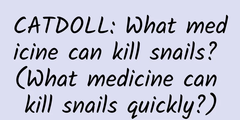 CATDOLL: What medicine can kill snails? (What medicine can kill snails quickly?)