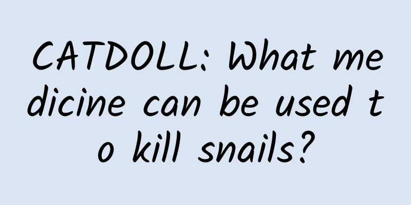 CATDOLL: What medicine can be used to kill snails?