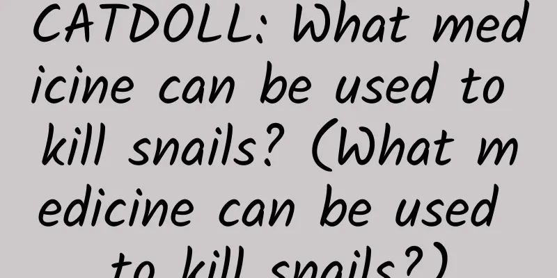 CATDOLL: What medicine can be used to kill snails? (What medicine can be used to kill snails?)