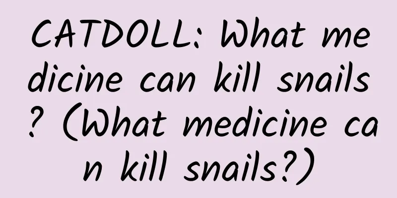 CATDOLL: What medicine can kill snails? (What medicine can kill snails?)