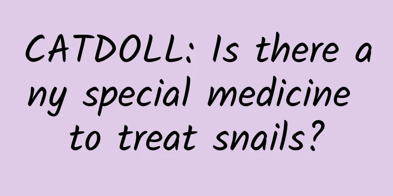 CATDOLL: Is there any special medicine to treat snails?