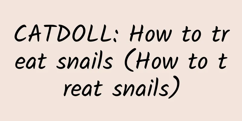 CATDOLL: How to treat snails (How to treat snails)